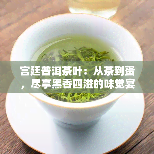 宫廷普洱茶叶：从茶到蛋，尽享黑香四溢的味觉宴