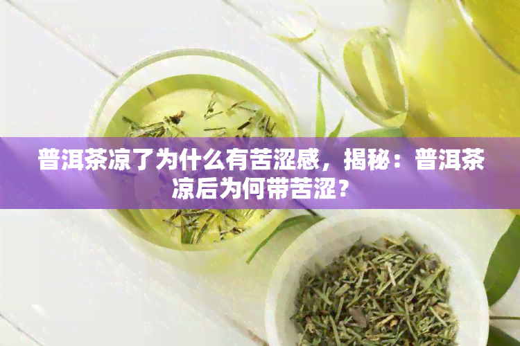 普洱茶凉了为什么有苦涩感，揭秘：普洱茶凉后为何带苦涩？