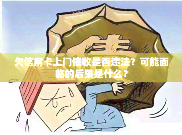 欠信用卡上门是否违法？可能面临的后果是什么？