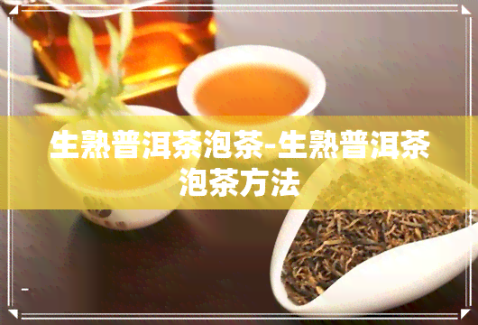 生熟普洱茶泡茶-生熟普洱茶泡茶方法