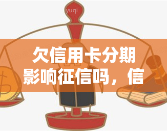 欠信用卡分期影响吗，信用卡分期还款逾期会影响个人吗？