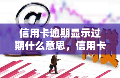 信用卡逾期显示过期什么意思，信用卡逾期显示'过期'的含义是什么？