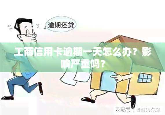 工商信用卡逾期一天怎么办？影响严重吗？