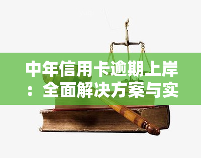 中年信用卡逾期上岸：全面解决方案与实用建议