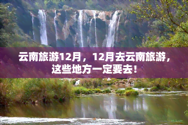 云南旅游12月，12月去云南旅游，这些地方一定要去！