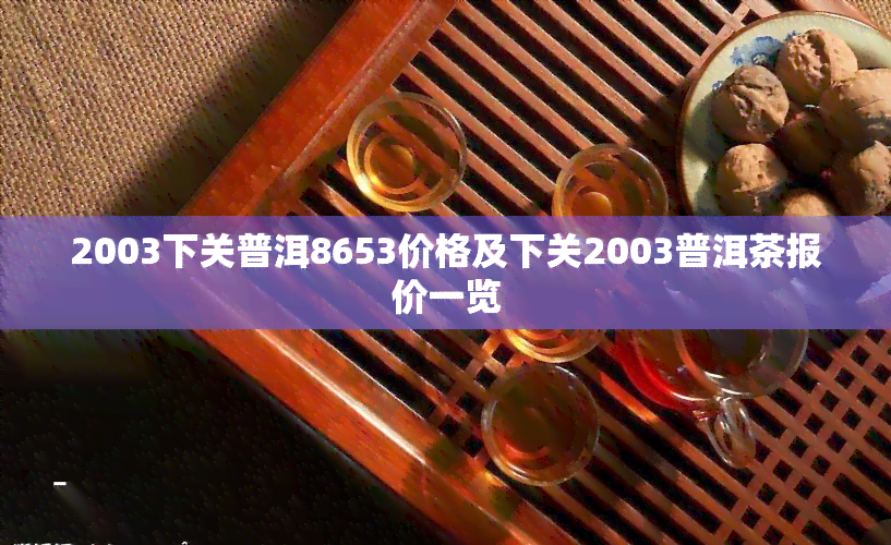 2003下关普洱8653价格及下关2003普洱茶报价一览