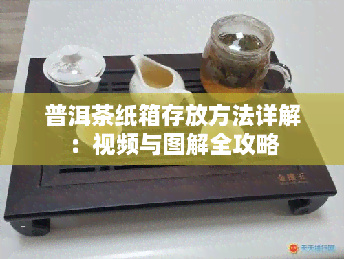 普洱茶纸箱存放方法详解：视频与图解全攻略