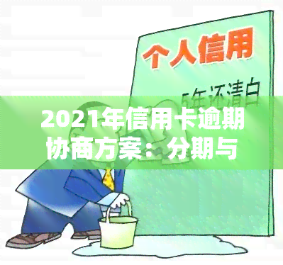 2021年信用卡逾期协商方案：分期与还款技巧