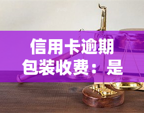 信用卡逾期包装收费：是否合理、安全？——知乎讨论