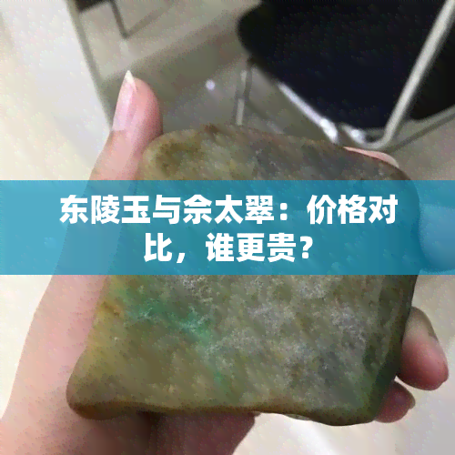 东陵玉与佘太翠：价格对比，谁更贵？