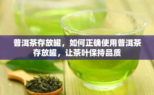 普洱茶存放罐，如何正确使用普洱茶存放罐，让茶叶保持品质