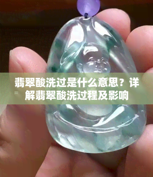 翡翠酸洗过是什么意思？详解翡翠酸洗过程及影响