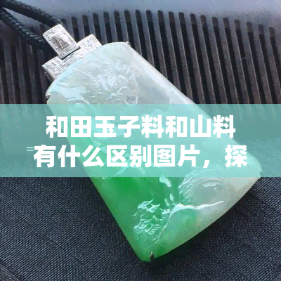 和田玉子料和山料有什么区别图片，探索和田玉的魅力：子料与山料的视觉对比