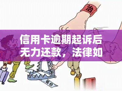 信用卡逾期起诉后无力还款，法律如何处理？