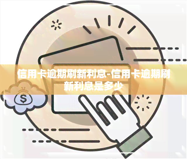 信用卡逾期刷新利息-信用卡逾期刷新利息是多少