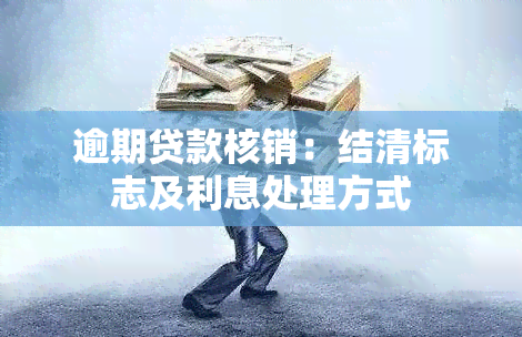 逾期贷款核销：结清标志及利息处理方式