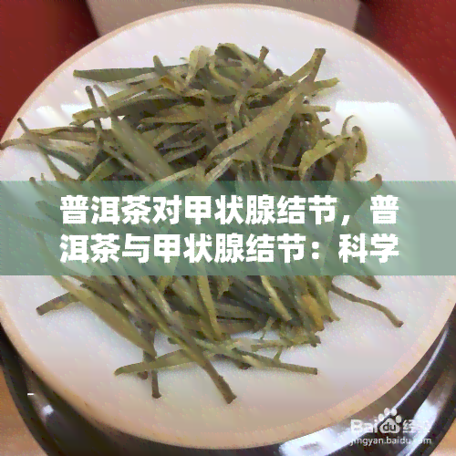 普洱茶对甲状腺结节，普洱茶与甲状腺结节：科学解析其关系