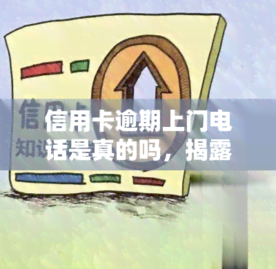 信用卡逾期上门电话是真的吗，揭露真相：信用卡逾期上门电话是否真实存在？