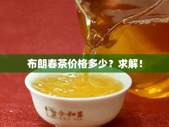 布朗春茶价格多少？求解！