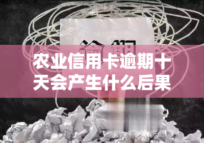 农业信用卡逾期十天会产生什么后果？如何处理？