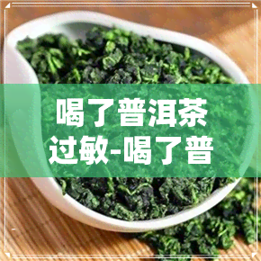 喝了普洱茶过敏-喝了普洱茶过敏图片