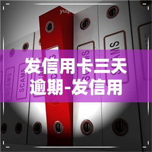 发信用卡三天逾期-发信用卡三天逾期怎么跟银行协商解决