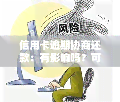 信用卡逾期协商还款：有影响吗？可以吗？