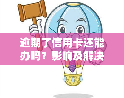 逾期了信用卡还能办吗？影响及解决方法