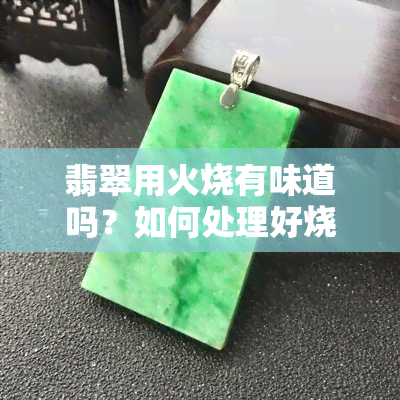 翡翠用火烧有味道吗？如何处理好烧痕？