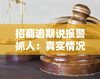 招商逾期说报警抓人：真实情况及应对策略