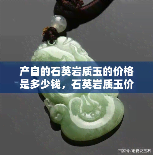 产自的石英岩质玉的价格是多少钱，石英岩质玉价格多少？