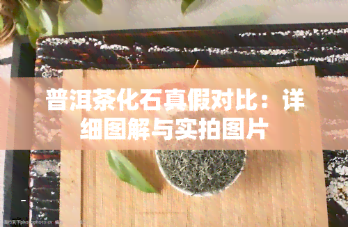 普洱茶化石真假对比：详细图解与实拍图片