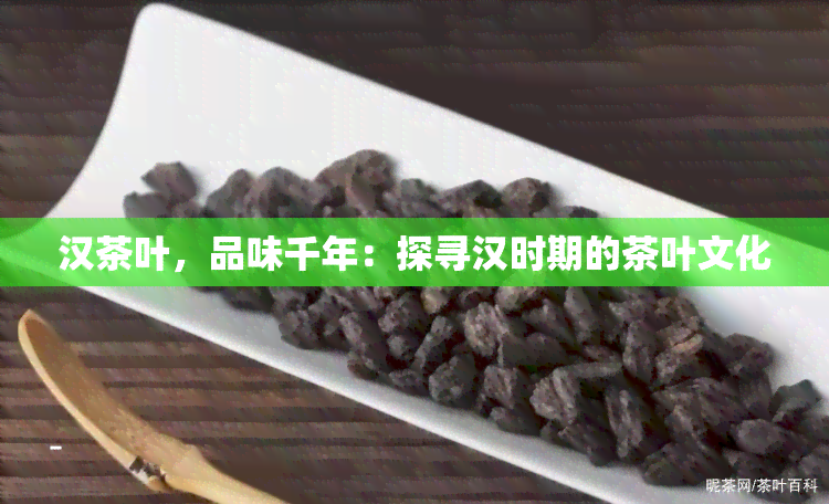 汉茶叶，品味千年：探寻汉时期的茶叶文化