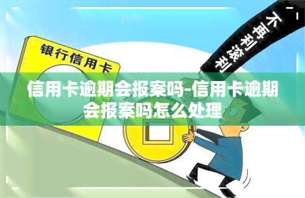 信用卡逾期会报案吗-信用卡逾期会报案吗怎么处理