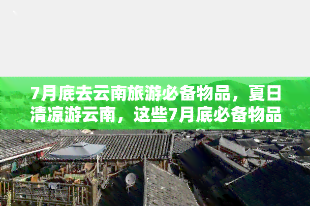 7月底去云南旅游必备物品，夏日清凉游云南，这些7月底必备物品你准备好了吗？