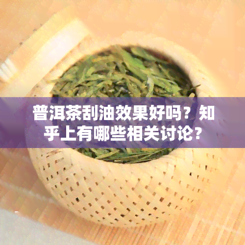 普洱茶刮油效果好吗？知乎上有哪些相关讨论？