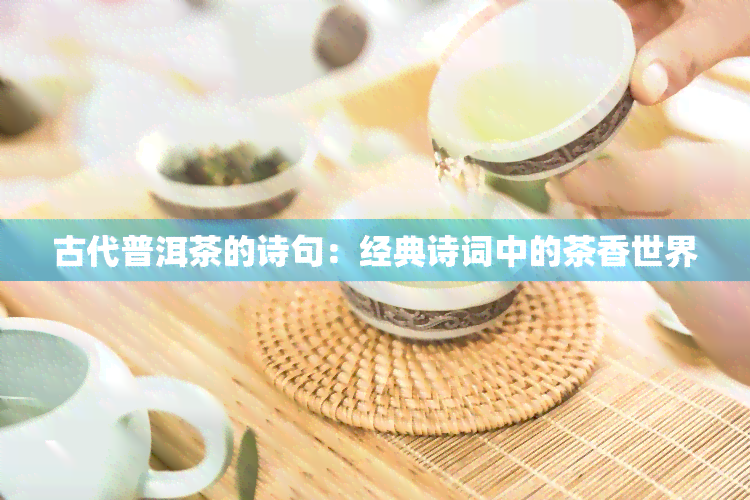 古代普洱茶的诗句：经典诗词中的茶香世界