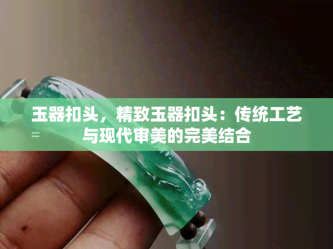 玉器扣头，精致玉器扣头：传统工艺与现代审美的完美结合