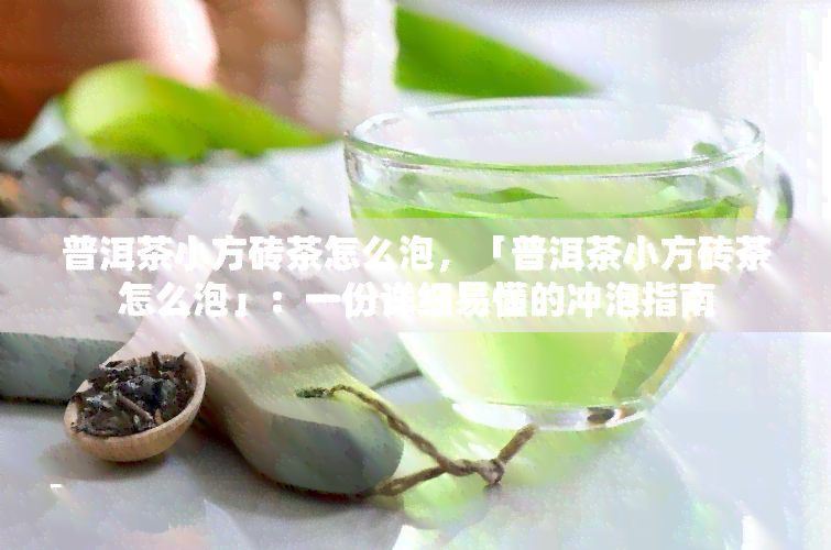 普洱茶小方砖茶怎么泡，「普洱茶小方砖茶怎么泡」：一份详细易懂的冲泡指南