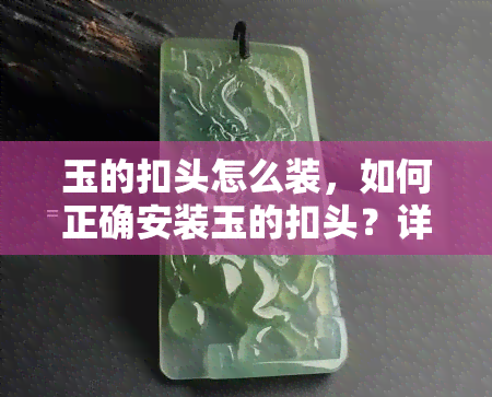 玉的扣头怎么装，如何正确安装玉的扣头？详细步骤解析