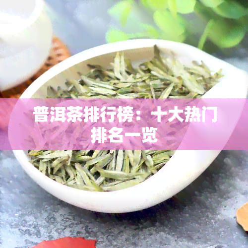 普洱茶排行榜：十大热门排名一览