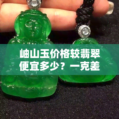 岫山玉价格较翡翠便宜多少？一克差价是多少？