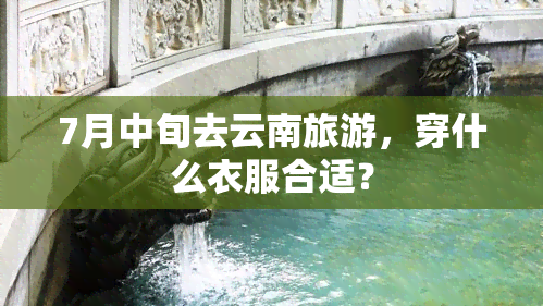 7月中旬去云南旅游，穿什么衣服合适？