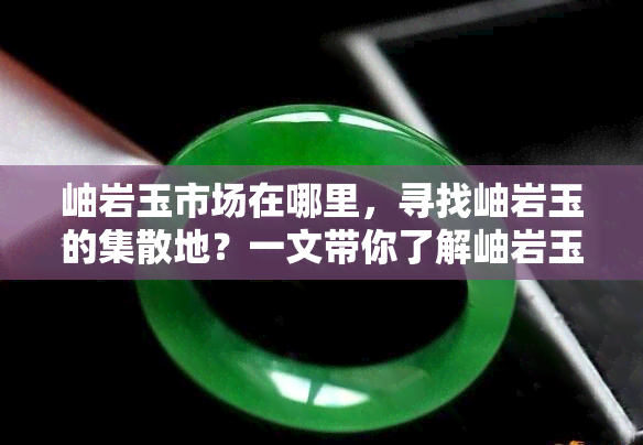 岫岩玉市场在哪里，寻找岫岩玉的集散地？一文带你了解岫岩玉市场在哪里！