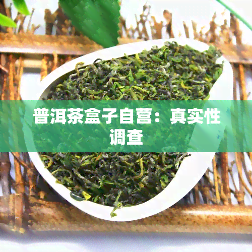 普洱茶盒子自营：真实性调查