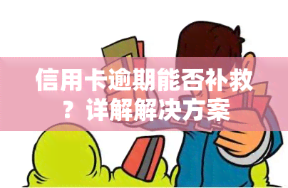 信用卡逾期能否补救？详解解决方案