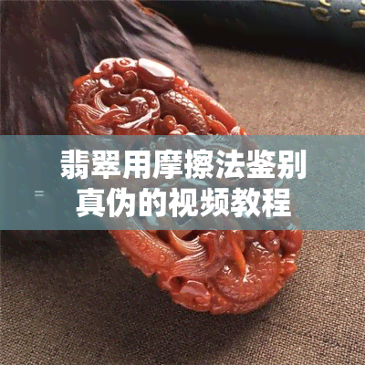 翡翠用摩擦法鉴别真伪的视频教程