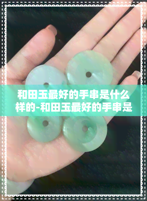 和田玉更好的手串是什么样的-和田玉更好的手串是什么样的呢