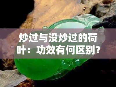 炒过与没炒过的荷叶：功效有何区别？