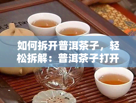 如何拆开普洱茶子，轻松拆解：普洱茶子打开指南